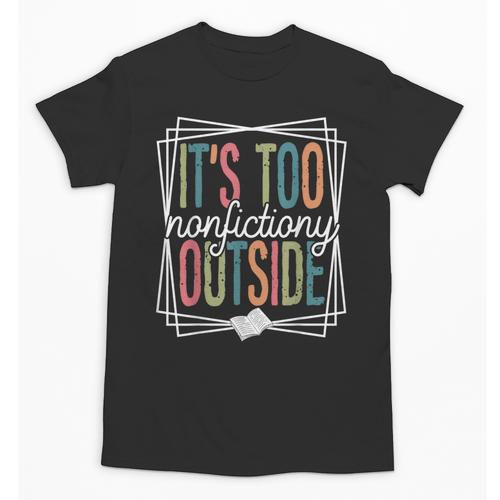 It's Too Nonfictiony Outside Reading Quote Bookish Unisex T-Shirt - Bookorys