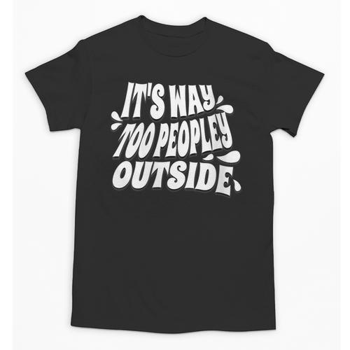 It's Way Too Peopley Outside Introvert Humor Unisex T-Shirt - Raresse