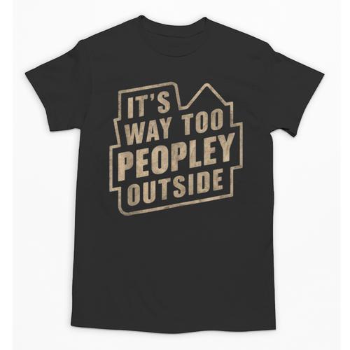 It's Way Too Peopley Outside Introvert Sarcastic Humor Unisex T-Shirt - Raresse