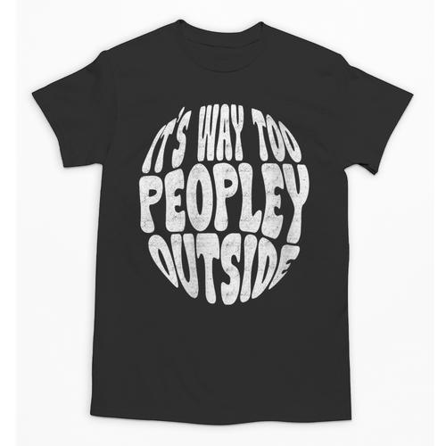 Its Way Too Peopley Outside Sarcastic Introvert Humor Unisex T-Shirt - Raresse