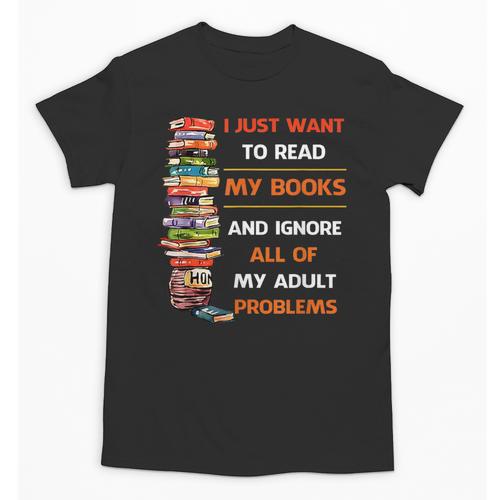 I Just Want To Read My Books Ignore All Of My Adult Problems Unisex T-Shirt - Bookorys CA