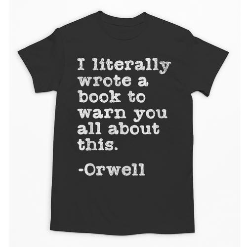 I Literally Wrote A Book To Warn You All About This Orwell Unisex T-Shirt - Bookorys