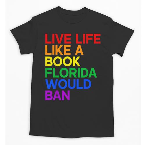 Live Life Like A Book Florida Would Ban LGBTQ Pride Equality Unisex T-Shirt - Bookorys CA