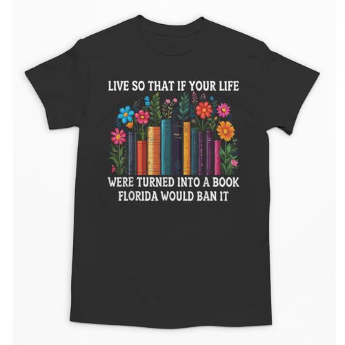 Live So That If Your Life Was A Book Florida Would Ban It Unisex T-Shirt - Bookorys UK