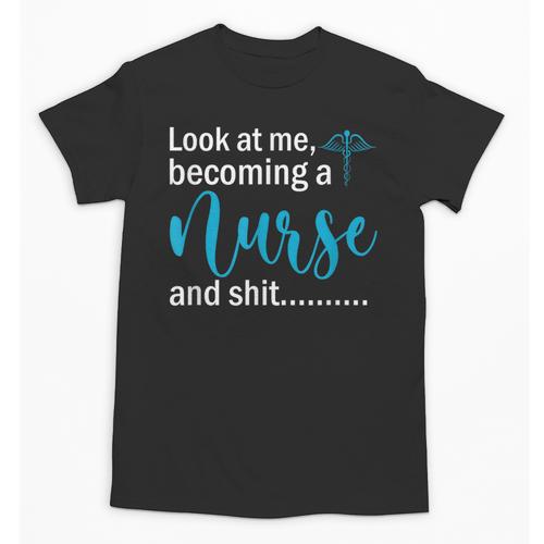 Look At Me Becoming A Nurse &Shit Graduation Nursing Student Unisex T-Shirt - Best Gift Smart