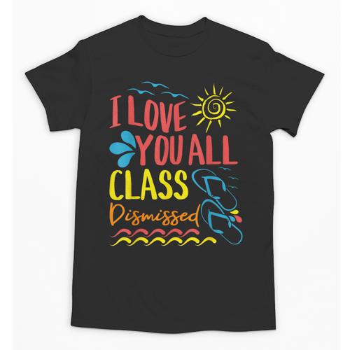 I Love You All Class Dismissed Teacher School Graduation Men Women Girls Kids Unisex T-Shirt - Best Gift Smart