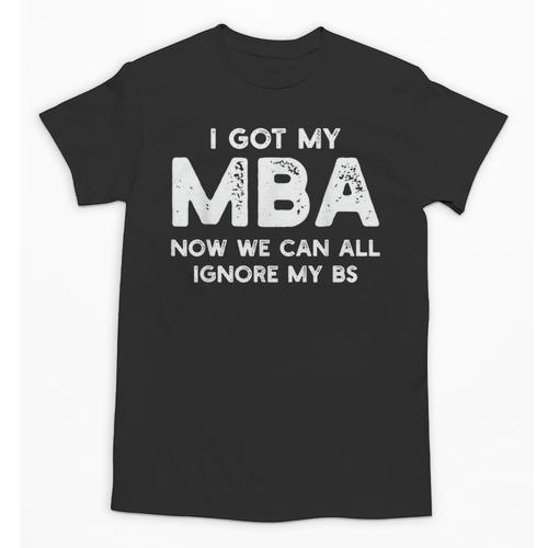 I Got My MBA Now We Can All Ignore My BS Graduation Day MBA Unisex T-Shirt - Best Gift Smart