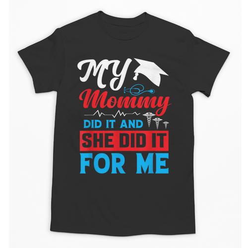 My Mommy Did It And She Did It For Me Mom Nurse Graduation Unisex T-Shirt - Best Gift Smart