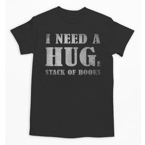 I Need a Huge Stack Of Books Book Lover Reading Quote Unisex T-Shirt - Bookorys