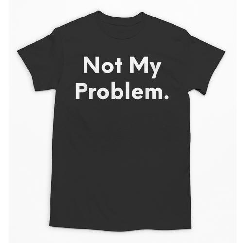 Not My Problem Sarcasm Introvert T-Shirt Unisex T-Shirt - Raresse