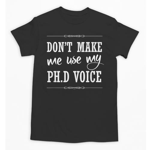 PhD Student Graduation Gift Dont Make Me Use Voice Unisex T-Shirt - Best Gift Smart