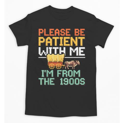 Please Be Patient With Me I'm From The 1900s Trendy Unisex T-Shirt - Figerry