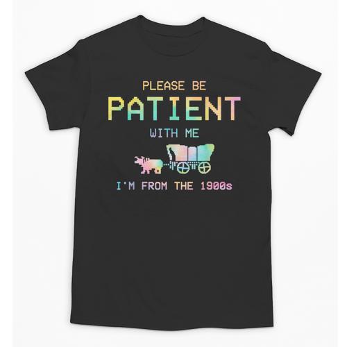 Please Be Patient With Me I'm From The 1900s 1900s Unisex T-Shirt - Figerry