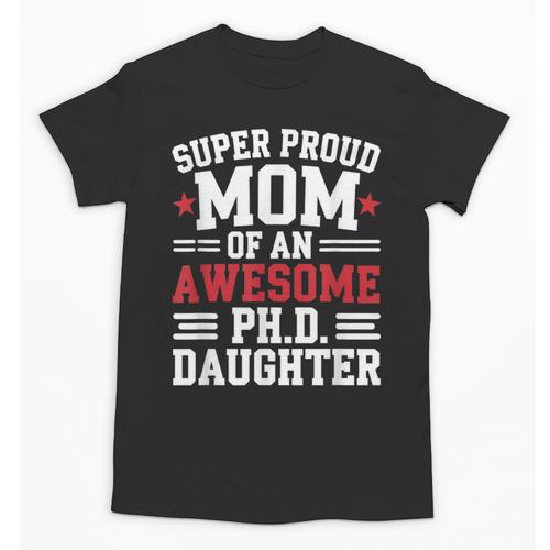 Proud Mom Of PhDaughter PhD Degree Graduate Graduation Unisex T-Shirt - Best Gift Smart