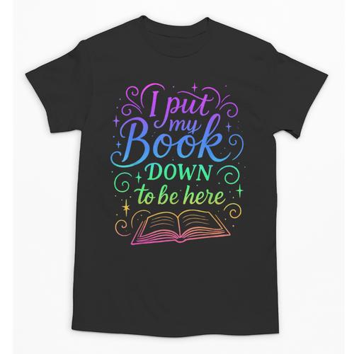 I Put My Book Down To Be Here Whimsical Graphic For Readers Unisex T-Shirt - Bookorys