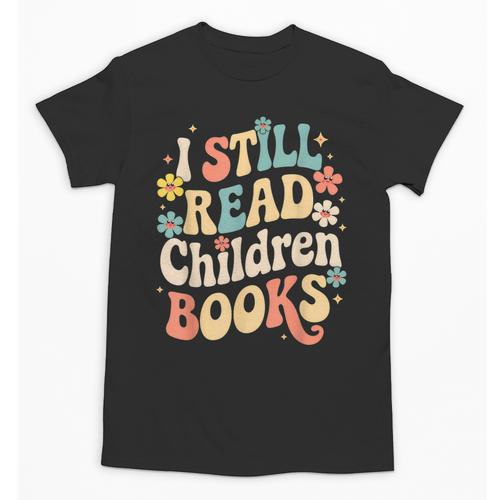 I Still Read Children Books Women Men Kids Books Lovers Unisex T-Shirt - Bookorys CA