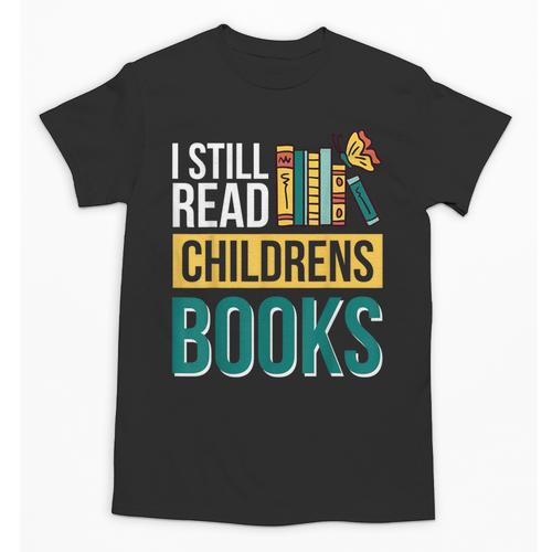 I Still Read Childrens Books Bibliophile Reader Unisex T-Shirt - Bookorys