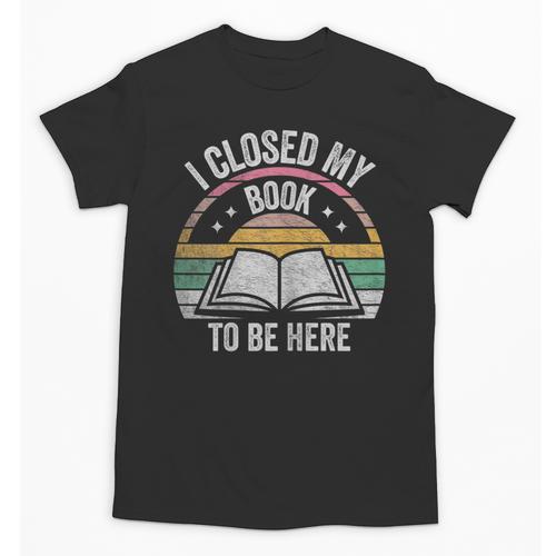 Retro Vintage I Closed My Book To Be Here Book Lover Reading Unisex T-Shirt - Bookorys