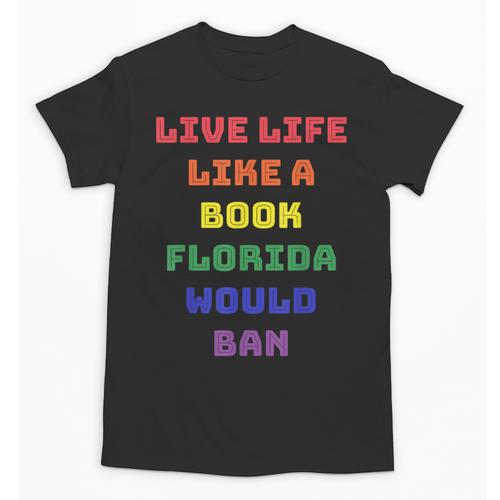 Sarcastic Live Life Like a Book Florida Would Ban Unisex T-Shirt - Bookorys