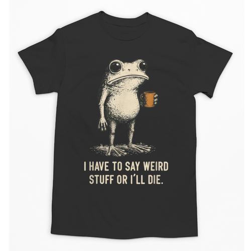 I Have To Say Weird Stuff Or I'Ll Die Frog Meme Introverts Unisex T-Shirt - Raresse