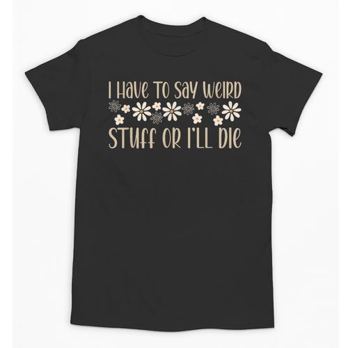 I Have To Say Weird Stuff Or I'Ll Die Weird Introvert Humor Unisex T-Shirt - Raresse