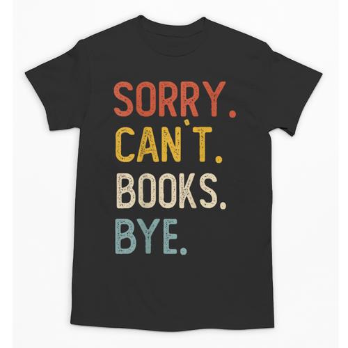 Sorry Can't Books Bye Shirts Books Lovers Unisex T-Shirt - Bookorys