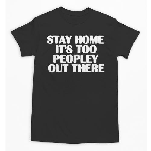 Stay Home It's Too Peopley Out There Introvert Sarcastic Unisex T-Shirt - Raresse
