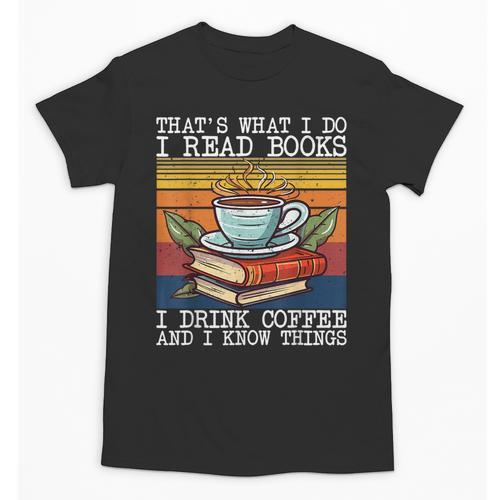 That's What I Do I Read Books Drink Coffee And I Know Things Unisex T-Shirt - Bookorys AU