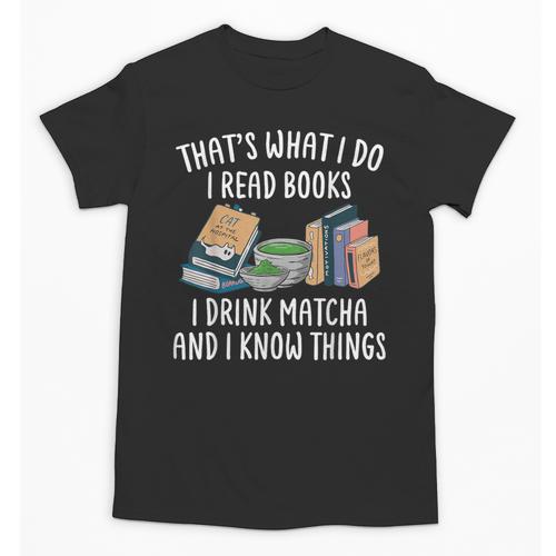 That's What I Do I Read Books I Drink Matcha I Know Things Unisex T-Shirt - Bookorys UK