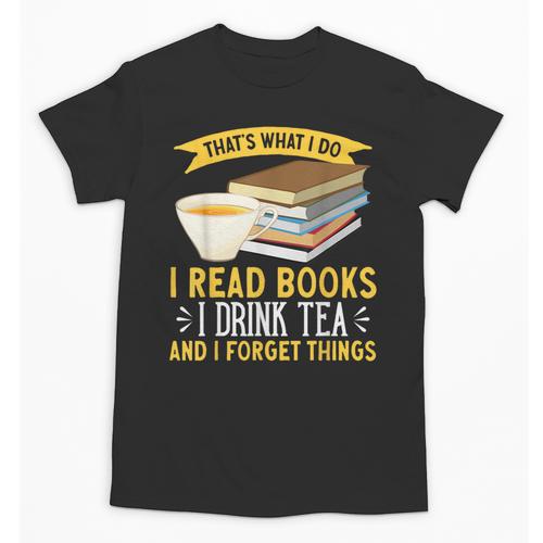That’s What I Do Read Books I Drink Tea And I Forget Things Unisex T-Shirt - Bookorys UK