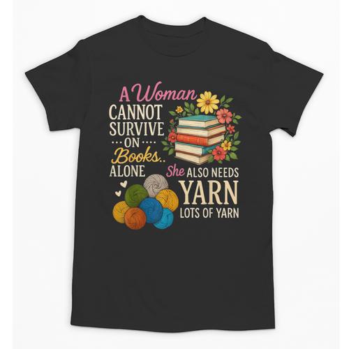 A Woman Cannot Survive On Books Alone She Also Needs Yarn Unisex T-Shirt - Bookorys CA