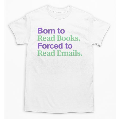 Born To Read Books Forced To Read Emails Apparel Unisex T-Shirt - Bookorys CA