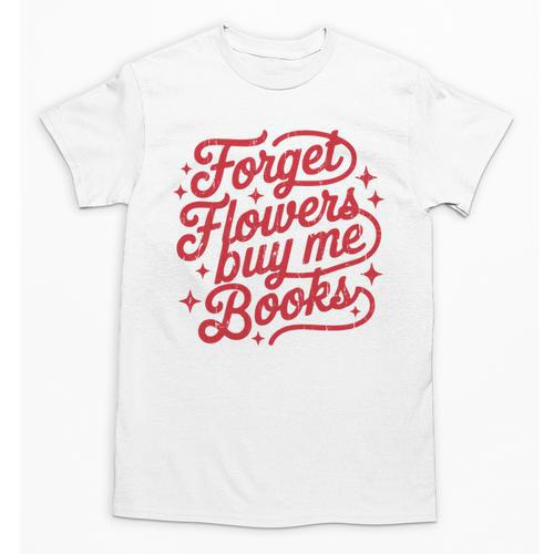 Forget Flowers Buy Me Books Unisex T-Shirt - Bookorys AU