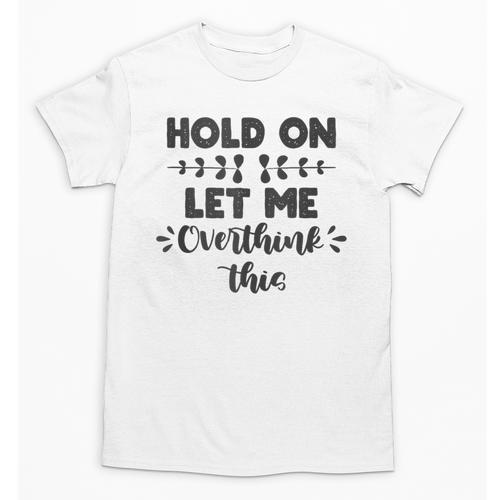 Hold On Let Me Overthink This Anxiety Women Introvert Unisex T-Shirt - Raresse