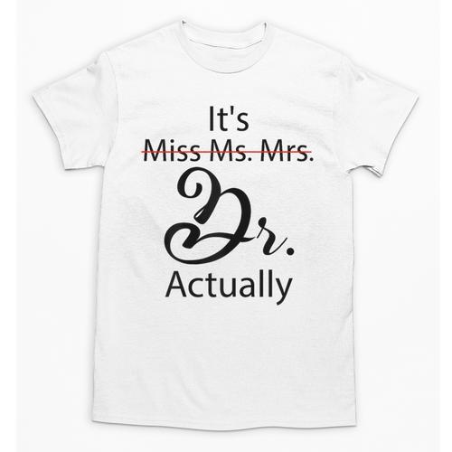 It's Miss Ms Mrs Dr Actually Doctor Graduation Unisex T-Shirt - Best Gift Smart