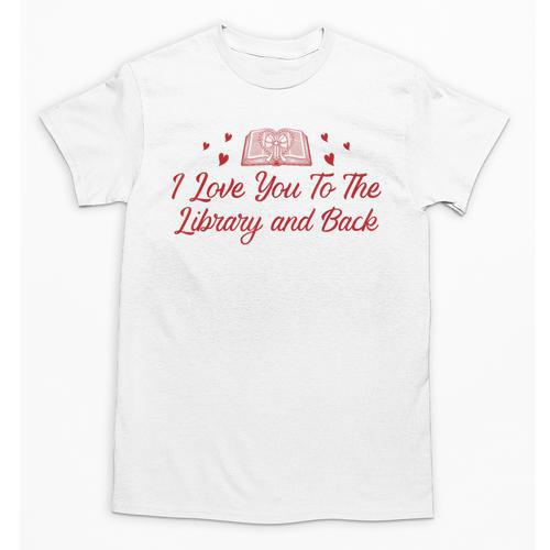 I Love You To The Library And Back Book Lover Quote Unisex T-Shirt - Bookorys