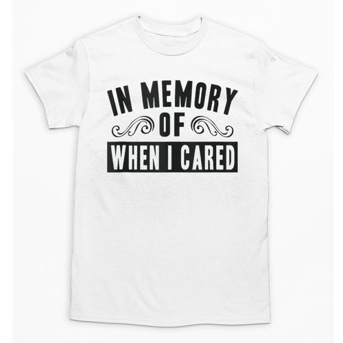 In Memory Of When I Cared Irony Saying Unisex T-Shirt - Easessy