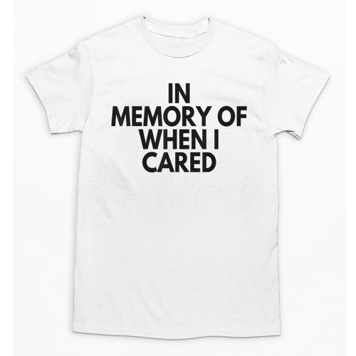 In Memory Of When I Cared Unisex T-Shirt - Easessy