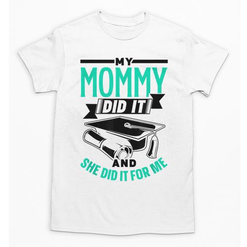 My Mommy Did It And She Did It For Me Graduation Graduate Unisex T-Shirt - Best Gift Smart
