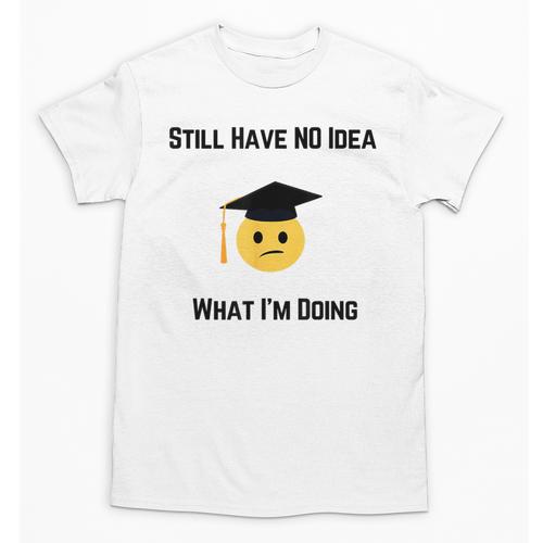 Still Have No Idea What I'm Doing Graduation Tee Shirt Unisex T-Shirt - Best Gift Smart