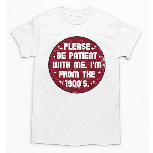 Patient I'm From The 1900s Fathers Day Please Be Unisex T-Shirt - Figerry