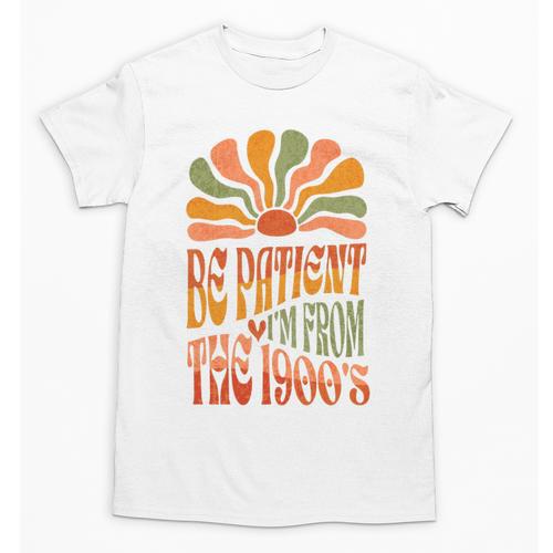 BE PATIENT I'M FROM THE 1900s FUNNY GROOVY Unisex T-Shirt - Figerry