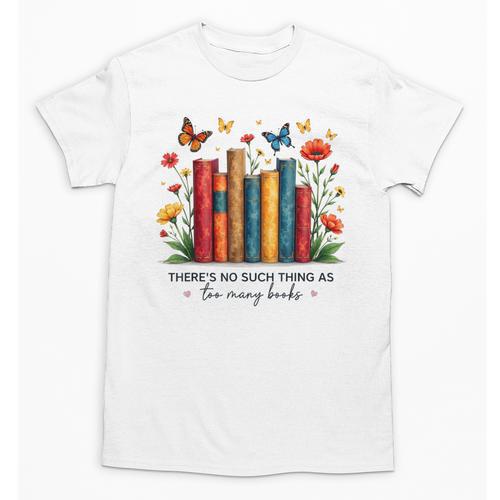 There Is No Such Thing As Too Many Books Shirts Bookish Unisex T-Shirt - Bookorys DE