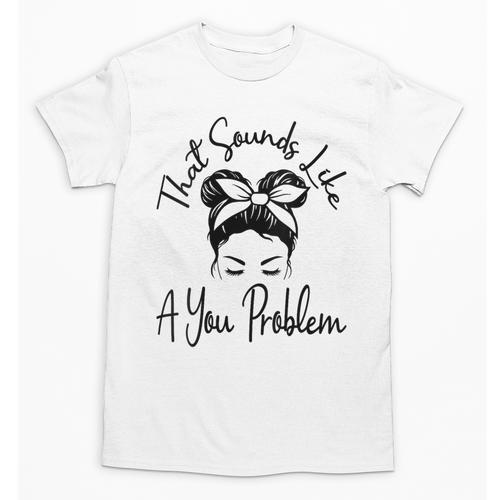 That Sounds Like A You Problem Messy Bun Introvert Unisex T-Shirt - Raresse