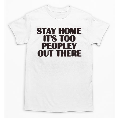 Stay Home It's Too Peopley Out There Sarcastic Introvert Unisex T-Shirt - Raresse