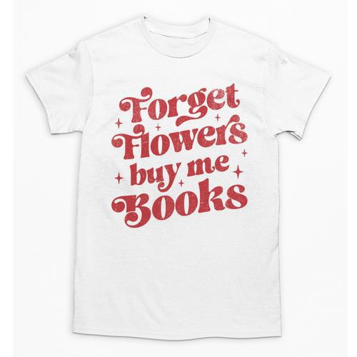 Valentine Bookish Love Quote Forget Flowers Buy Me Books Unisex T-Shirt - Bookorys DE