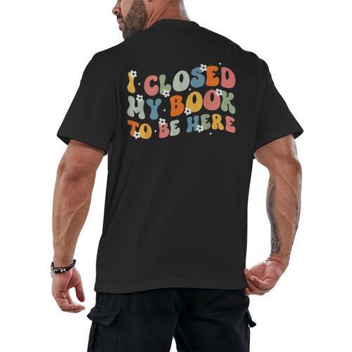 I Closed My Book To Be Here Book Lovers Library Reading Men's Back Print T-Shirt - Bookorys