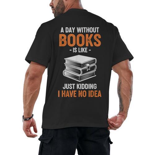 A Day Without Books Is Like Just Kidding I Have No Idea Men's Back Print T-Shirt - Bookorys UK
