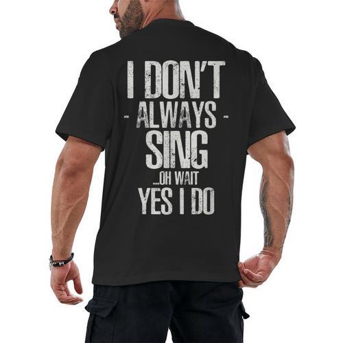 I Don't Always Sing Oh Wait Yes I Do Shirt Graduation Men's Back Print T-Shirt - Best Gift Smart