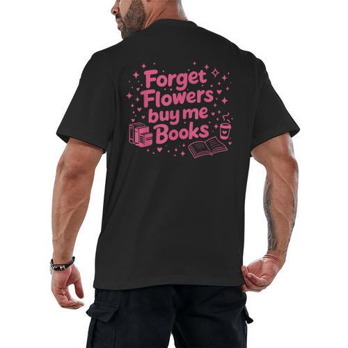 Forget Flowers Buy Me Books Valentines Book Club Bookish Men's Back Print T-Shirt - Bookorys